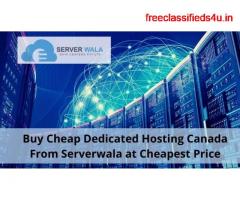 Buy Cheap Dedicated Hosting Canada From Serverwala at Cheapest Price