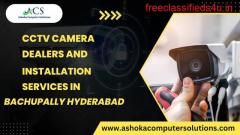 CCTV Camera Dealers and Installation Services Bachupally Hyderabad