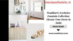 Waahkart's Exclusive Fountain Collection: Elevate Your Decor in India