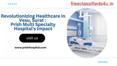 Revolutionizing Healthcare in Vesu, Surat : Prish Multi Specialty Hospital's Impact
